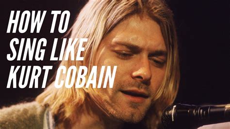 how did kurt cobain learn to sing